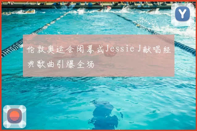 伦敦奥运会闭幕式Jessie J献唱经典歌曲引爆全场
