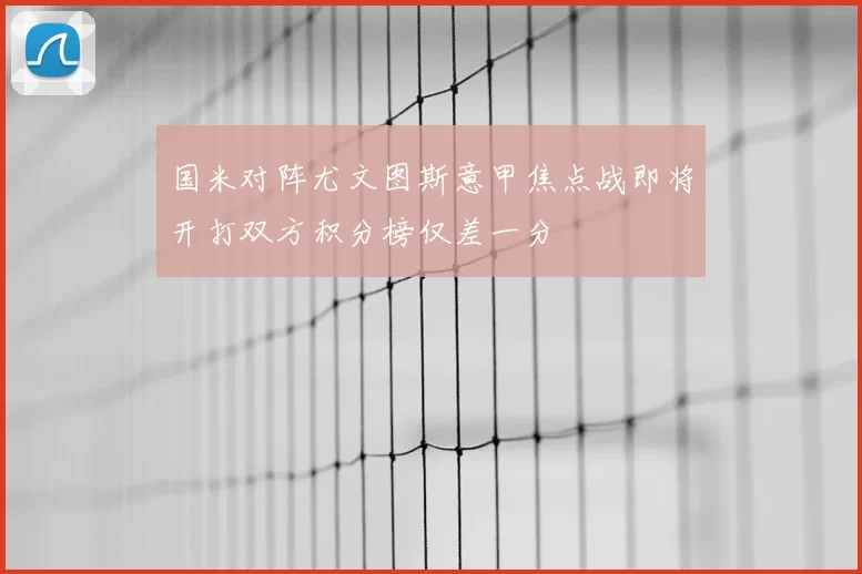 国米对阵尤文图斯意甲焦点战即将开打双方积分榜仅差一分