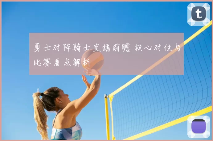 勇士对阵骑士直播前瞻 核心对位与比赛看点解析
