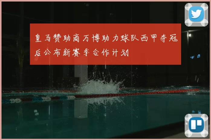 皇马赞助商万博助力球队西甲夺冠后公布新赛季合作计划