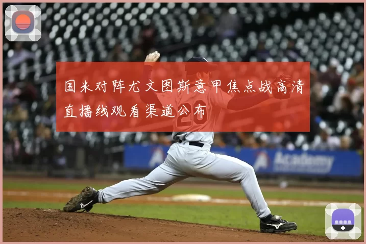 国米对阵尤文图斯意甲焦点战高清直播线观看渠道公布