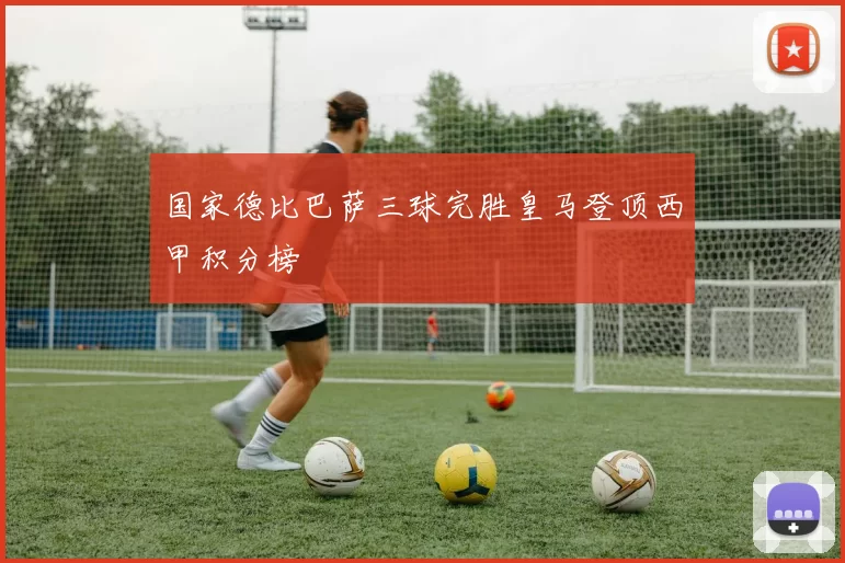 国家德比巴萨三球完胜皇马登顶西甲积分榜