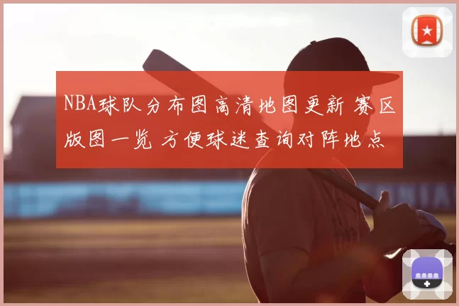 NBA球队分布图高清地图更新 赛区版图一览 方便球迷查询对阵地点