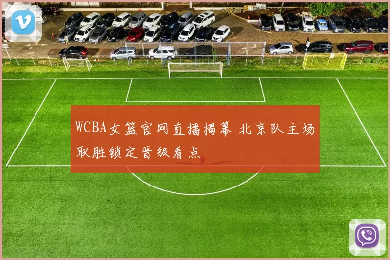 WCBA女篮官网直播揭幕 北京队主场取胜锁定晋级看点