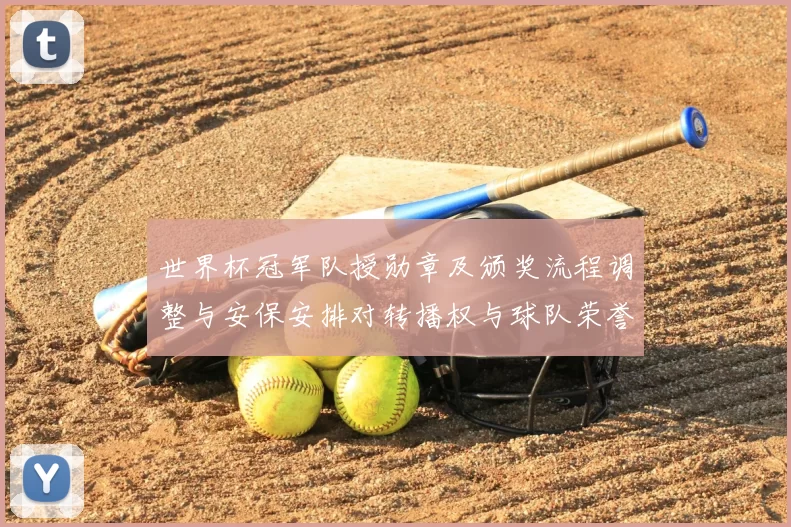 世界杯冠军队授勋章及颁奖流程调整与安保安排对转播权与球队荣誉影响