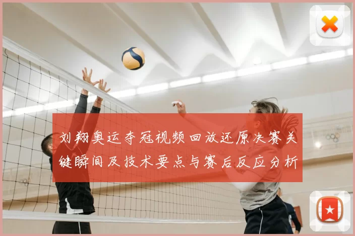 刘翔奥运夺冠视频回放还原决赛关键瞬间及技术要点与赛后反应分析