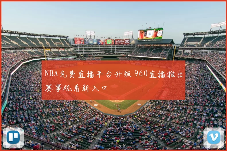 NBA免费直播平台升级 960直播推出赛事观看新入口